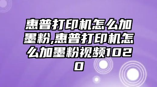 惠普打印機(jī)怎么加墨粉,惠普打印機(jī)怎么加墨粉視頻1020