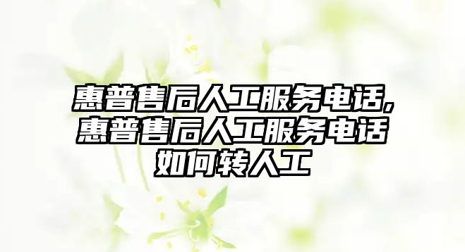 惠普售后人工服務電話,惠普售后人工服務電話如何轉人工