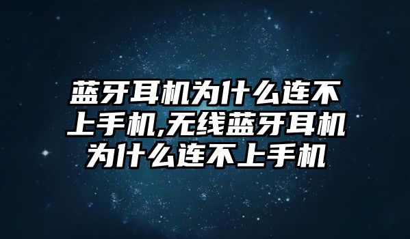 藍(lán)牙耳機為什么連不上手機,無線藍(lán)牙耳機為什么連不上手機