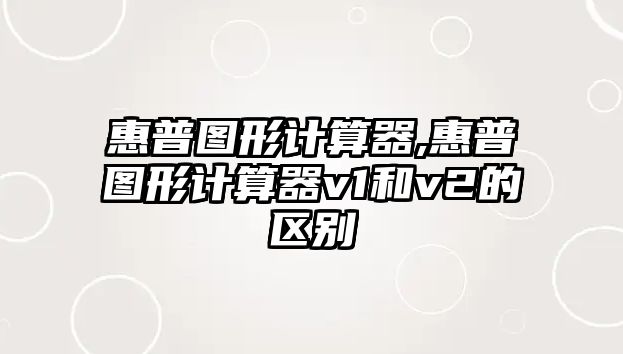 惠普圖形計算器,惠普圖形計算器v1和v2的區(qū)別