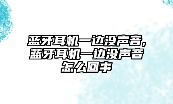 藍(lán)牙耳機(jī)一邊沒聲音,藍(lán)牙耳機(jī)一邊沒聲音怎么回事