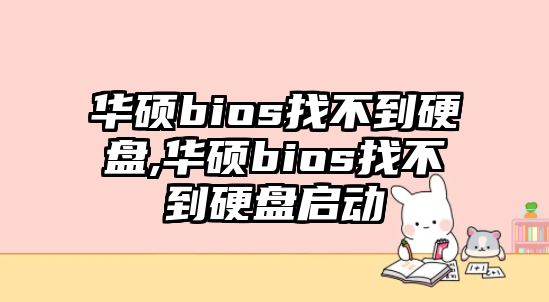 華碩bios找不到硬盤,華碩bios找不到硬盤啟動