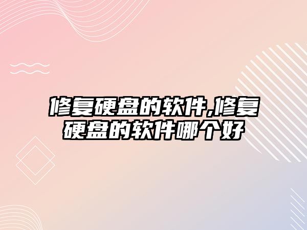 修復(fù)硬盤的軟件,修復(fù)硬盤的軟件哪個(gè)好