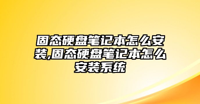 固態(tài)硬盤筆記本怎么安裝,固態(tài)硬盤筆記本怎么安裝系統(tǒng)