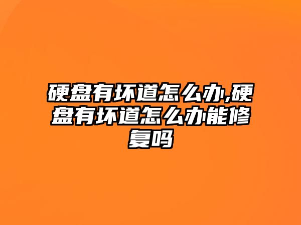 硬盤(pán)有壞道怎么辦,硬盤(pán)有壞道怎么辦能修復(fù)嗎