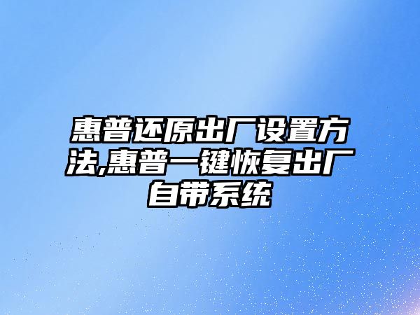 惠普還原出廠設置方法,惠普一鍵恢復出廠自帶系統(tǒng)