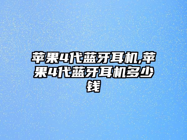 蘋(píng)果4代藍(lán)牙耳機(jī),蘋(píng)果4代藍(lán)牙耳機(jī)多少錢(qián)