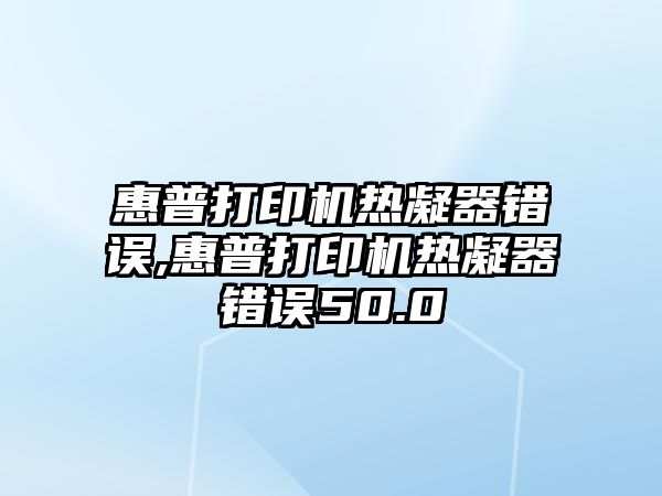 惠普打印機(jī)熱凝器錯誤,惠普打印機(jī)熱凝器錯誤50.0