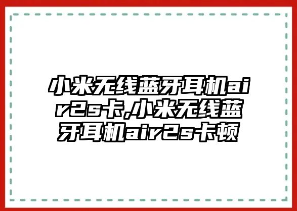 小米無(wú)線藍(lán)牙耳機(jī)air2s卡,小米無(wú)線藍(lán)牙耳機(jī)air2s卡頓