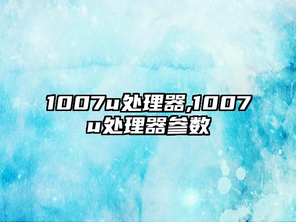 1007u處理器,1007u處理器參數(shù)